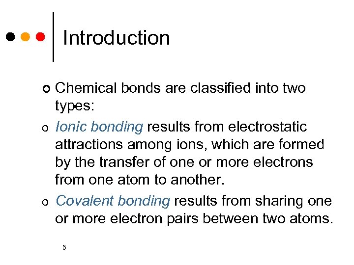 Introduction Chemical bonds are classified into two types: o Ionic bonding results from electrostatic
