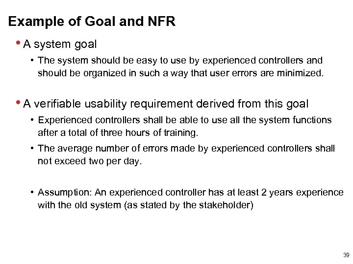 Example of Goal and NFR • A system goal • The system should be