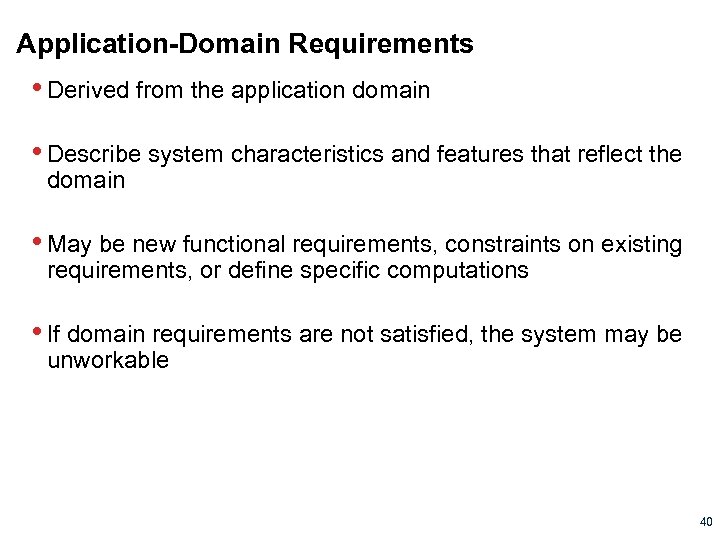 Application-Domain Requirements • Derived from the application domain • Describe system characteristics and features