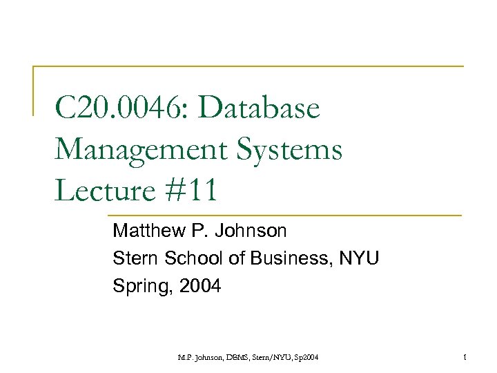 C 20. 0046: Database Management Systems Lecture #11 Matthew P. Johnson Stern School of