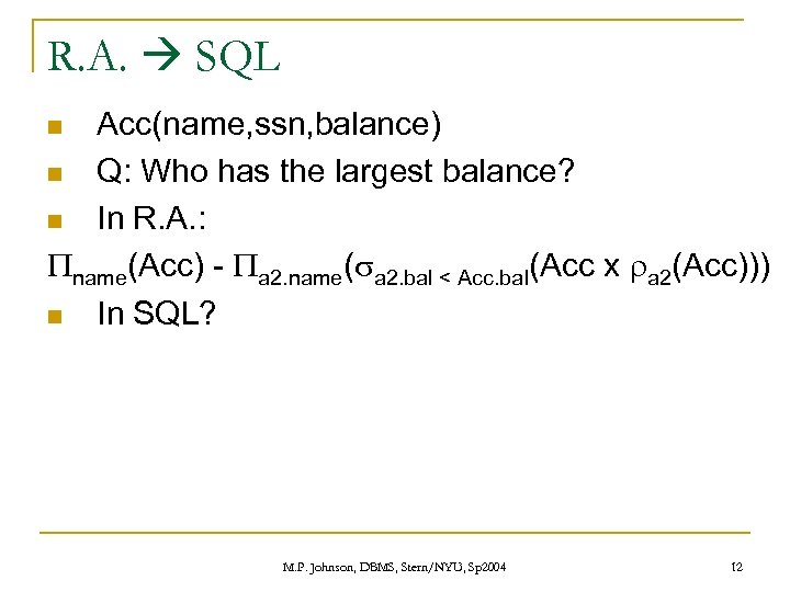 R. A. SQL Acc(name, ssn, balance) n Q: Who has the largest balance? n