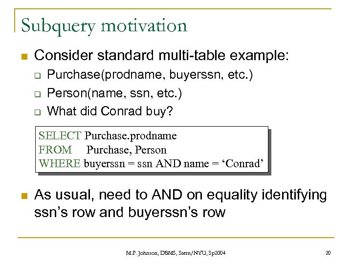 Subquery motivation n Consider standard multi-table example: q q q Purchase(prodname, buyerssn, etc. )