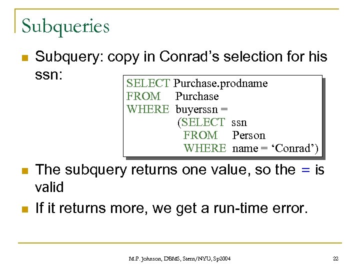 Subqueries n Subquery: copy in Conrad’s selection for his ssn: SELECT Purchase. prodname FROM