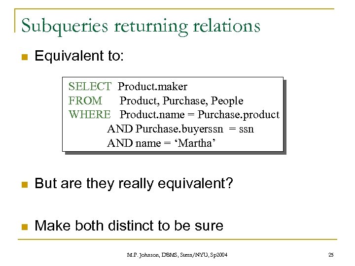 Subqueries returning relations n Equivalent to: SELECT Product. maker FROM Product, Purchase, People WHERE