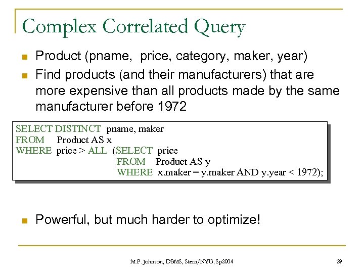 Complex Correlated Query n n Product (pname, price, category, maker, year) Find products (and