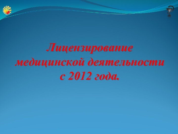 Лицензирование медицинской деятельности с 2012 года. 