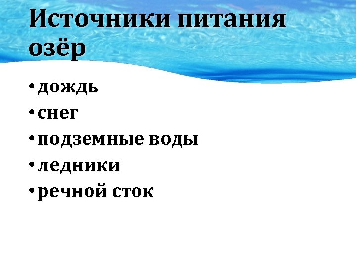 Источники питания озёр • дождь • снег • подземные воды • ледники • речной
