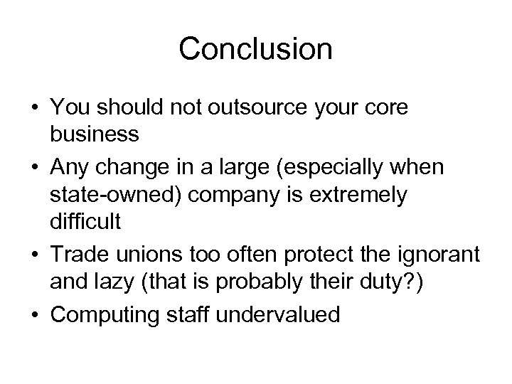 Conclusion • You should not outsource your core business • Any change in a