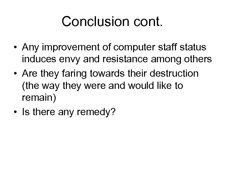 Conclusion cont. • Any improvement of computer staff status induces envy and resistance among