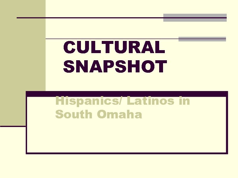 CULTURAL SNAPSHOT Hispanics/ Latinos in South Omaha 