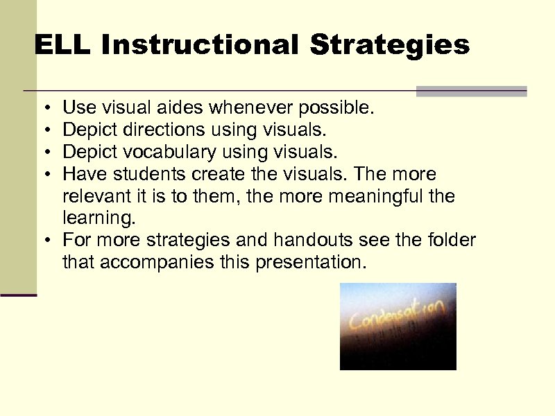 ELL Instructional Strategies • • Use visual aides whenever possible. Depict directions using visuals.