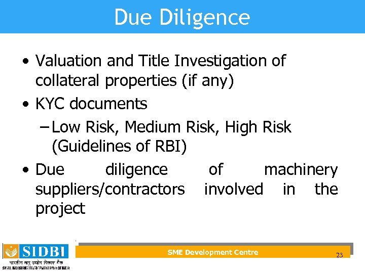 Due Diligence • Valuation and Title Investigation of collateral properties (if any) • KYC