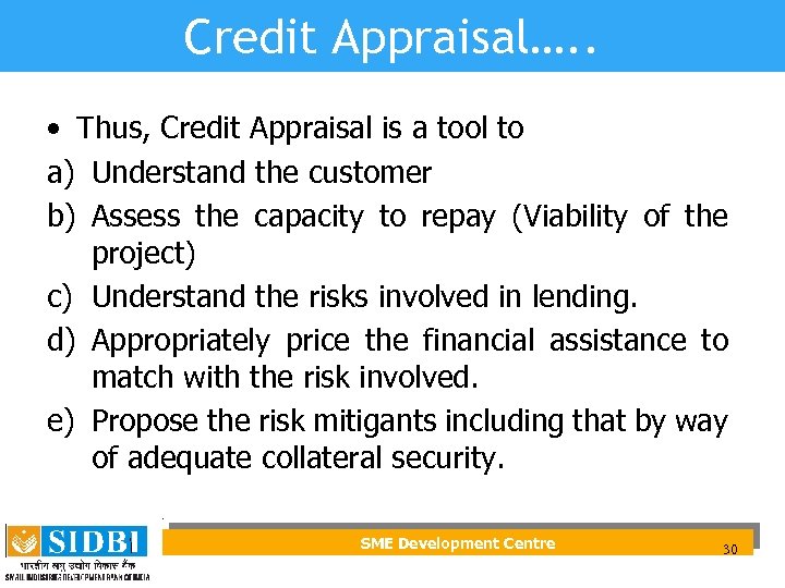 Credit Appraisal…. . • Thus, Credit Appraisal is a tool to a) Understand the