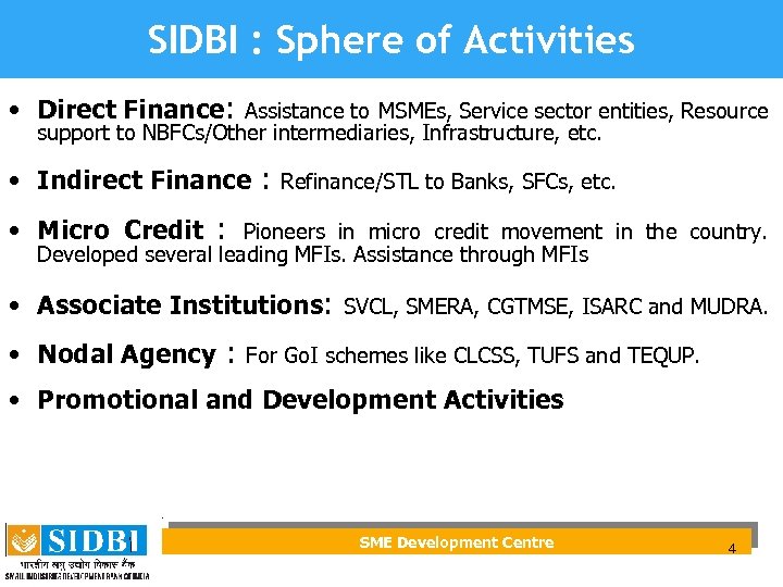 SIDBI : Sphere of Activities • Direct Finance: Assistance to MSMEs, Service sector entities,