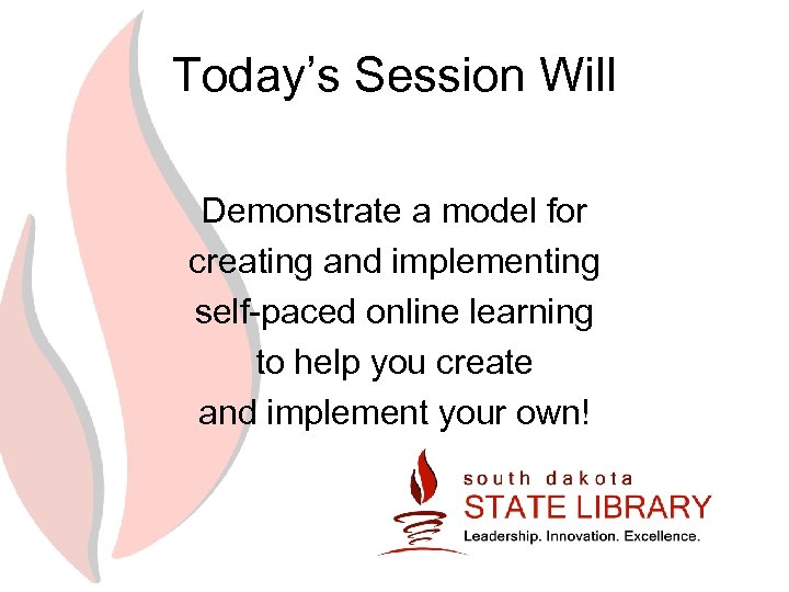 Today’s Session Will Demonstrate a model for creating and implementing self-paced online learning to