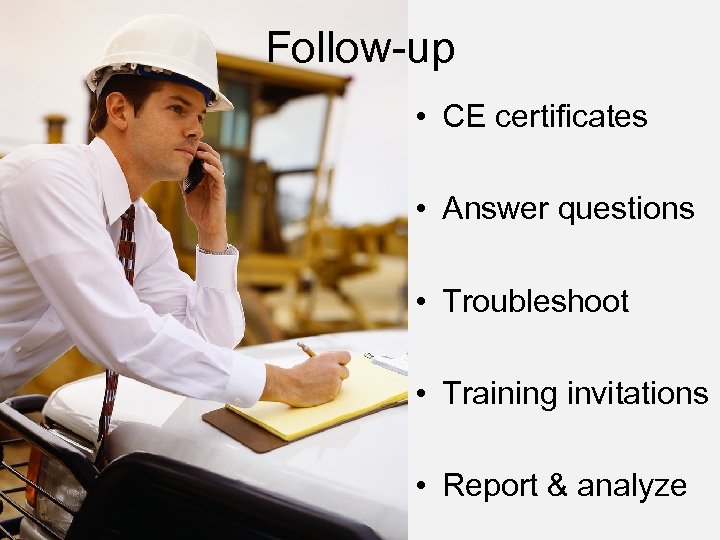 Follow-up • CE certificates • Answer questions • Troubleshoot • Training invitations • Report