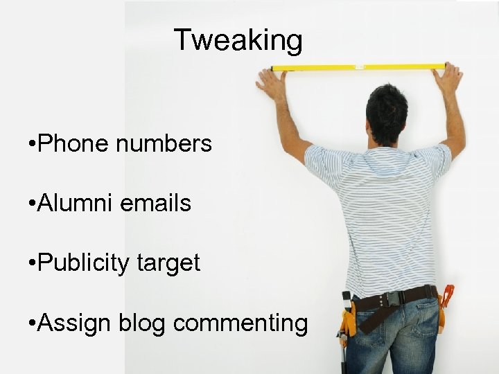Tweaking • Phone numbers • Alumni emails • Publicity target • Assign blog commenting