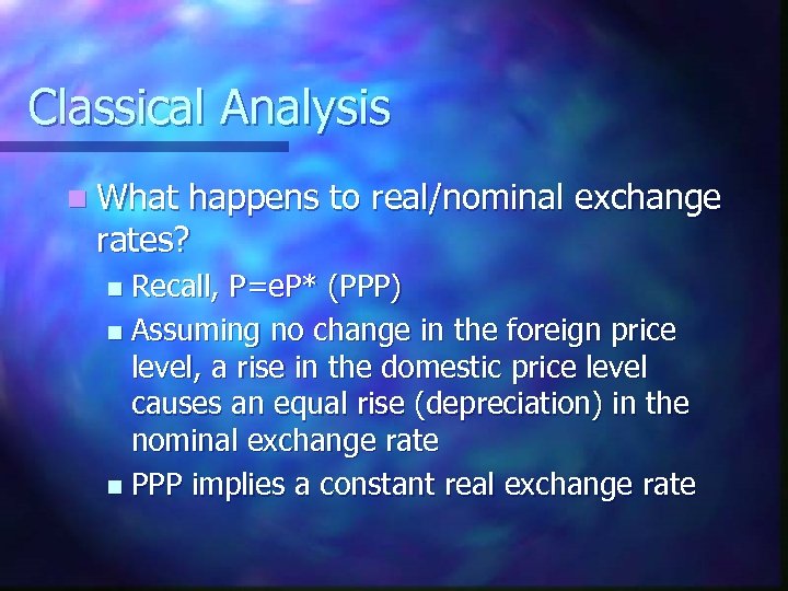 Classical Analysis n What happens to real/nominal exchange rates? Recall, P=e. P* (PPP) n