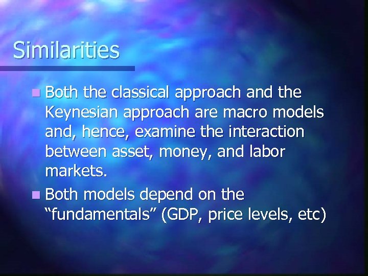 Similarities n Both the classical approach and the Keynesian approach are macro models and,