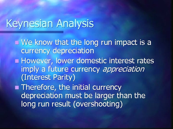 Keynesian Analysis n We know that the long run impact is a currency depreciation