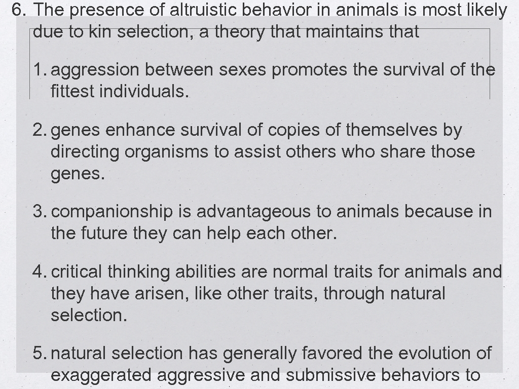 6. The presence of altruistic behavior in animals is most likely due to kin
