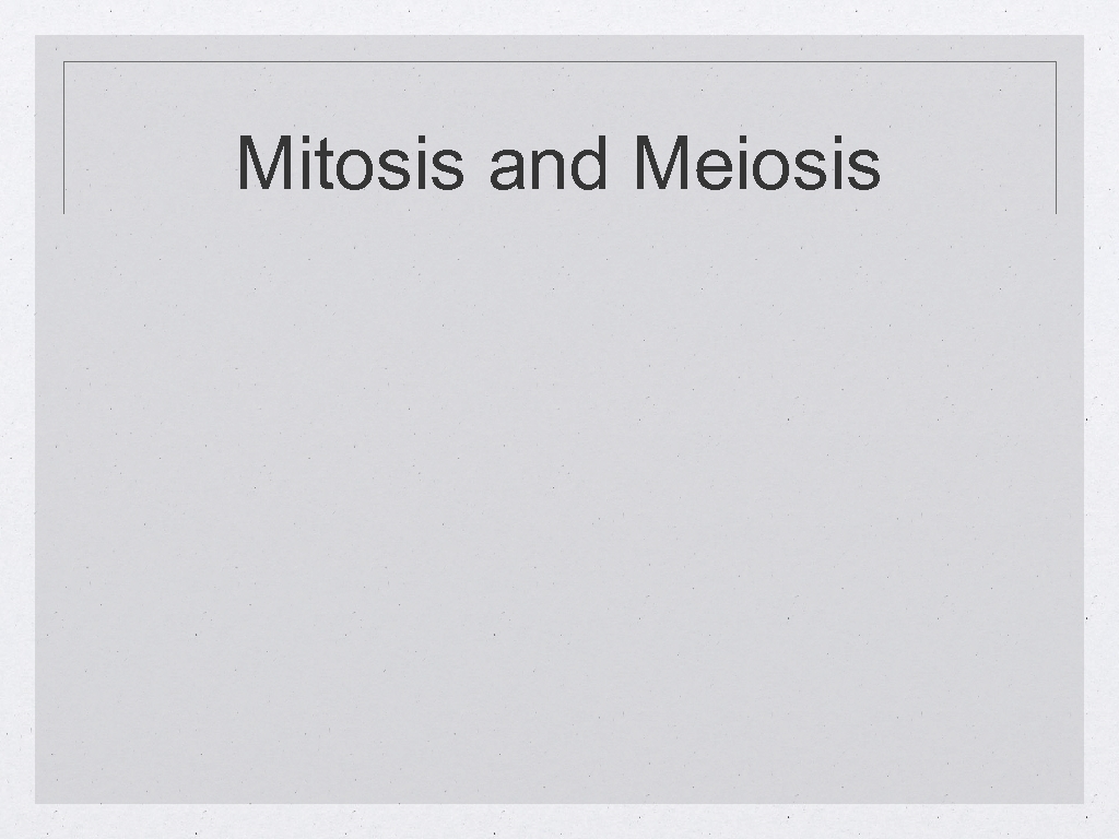 Mitosis and Meiosis 