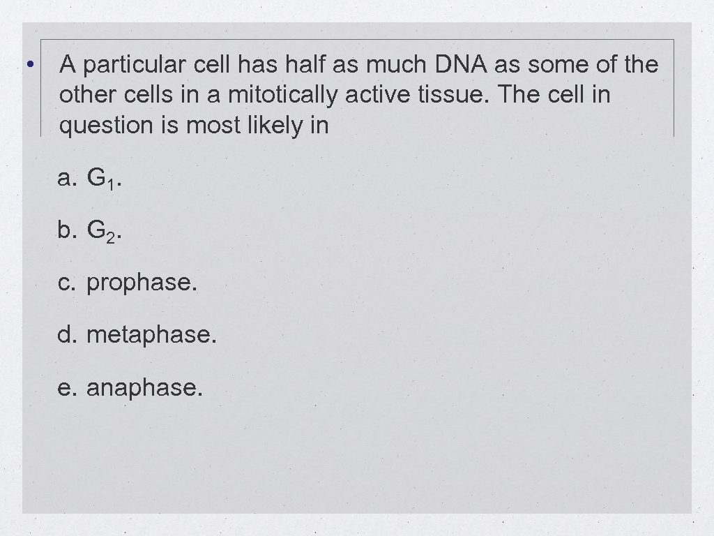  • A particular cell has half as much DNA as some of the