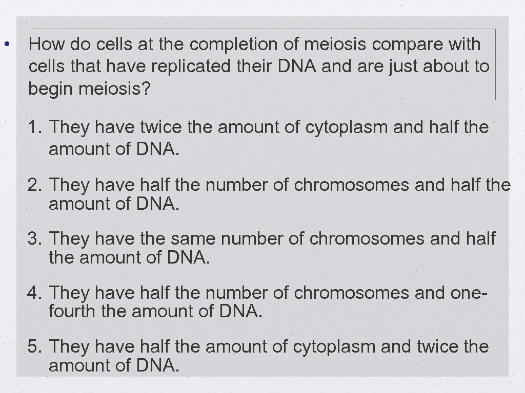  • How do cells at the completion of meiosis compare with cells that
