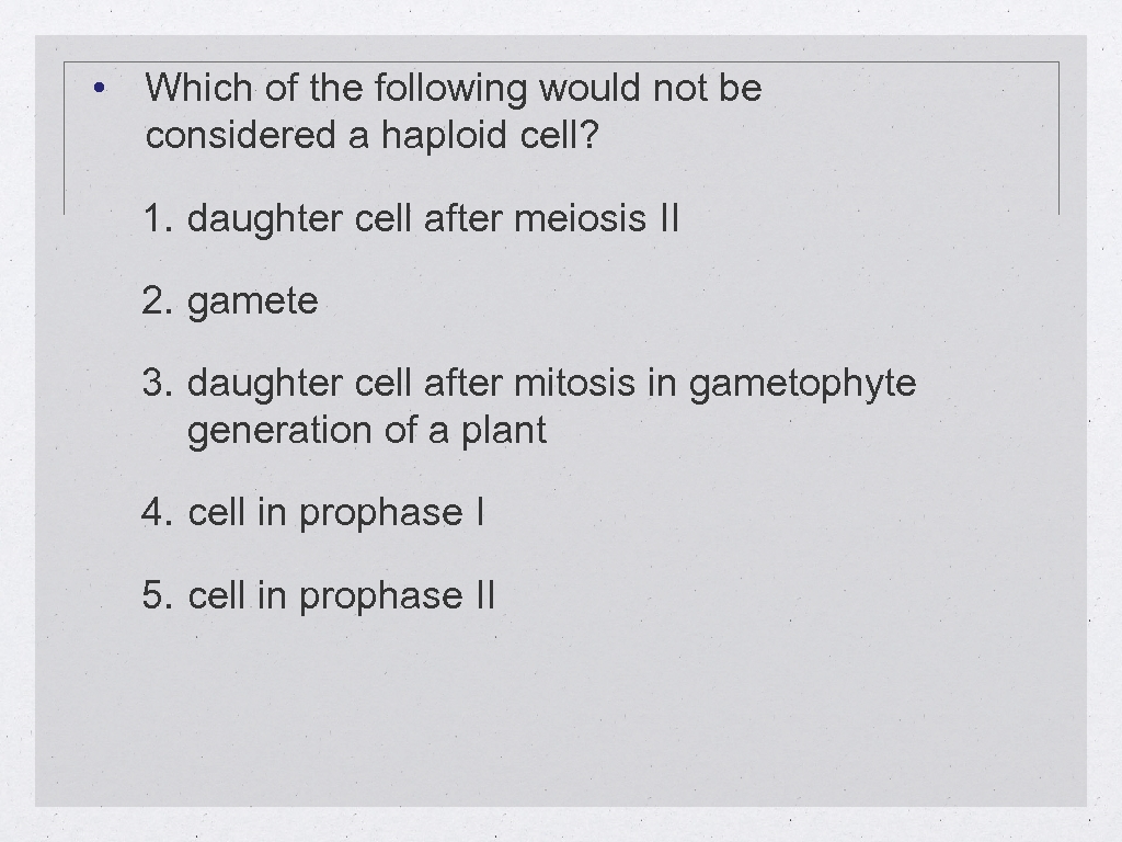  • Which of the following would not be considered a haploid cell? 1.