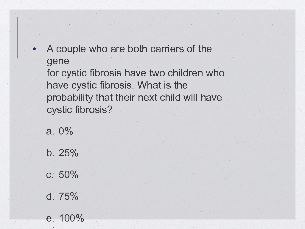  • A couple who are both carriers of the gene for cystic fibrosis