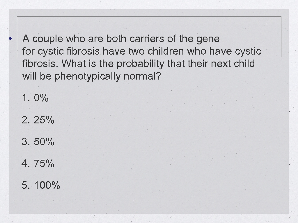  • A couple who are both carriers of the gene for cystic fibrosis