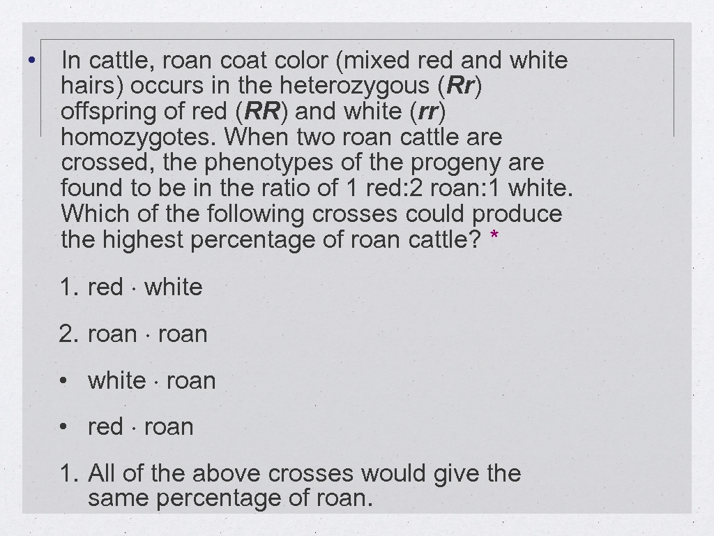  • In cattle, roan coat color (mixed red and white hairs) occurs in