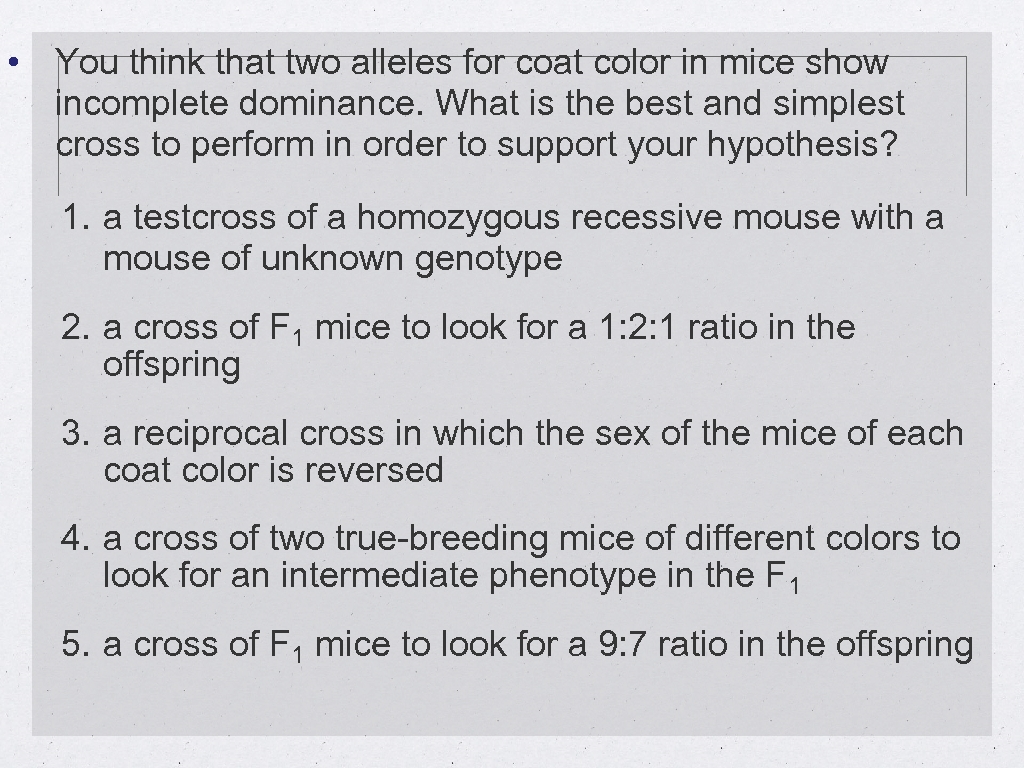  • You think that two alleles for coat color in mice show incomplete