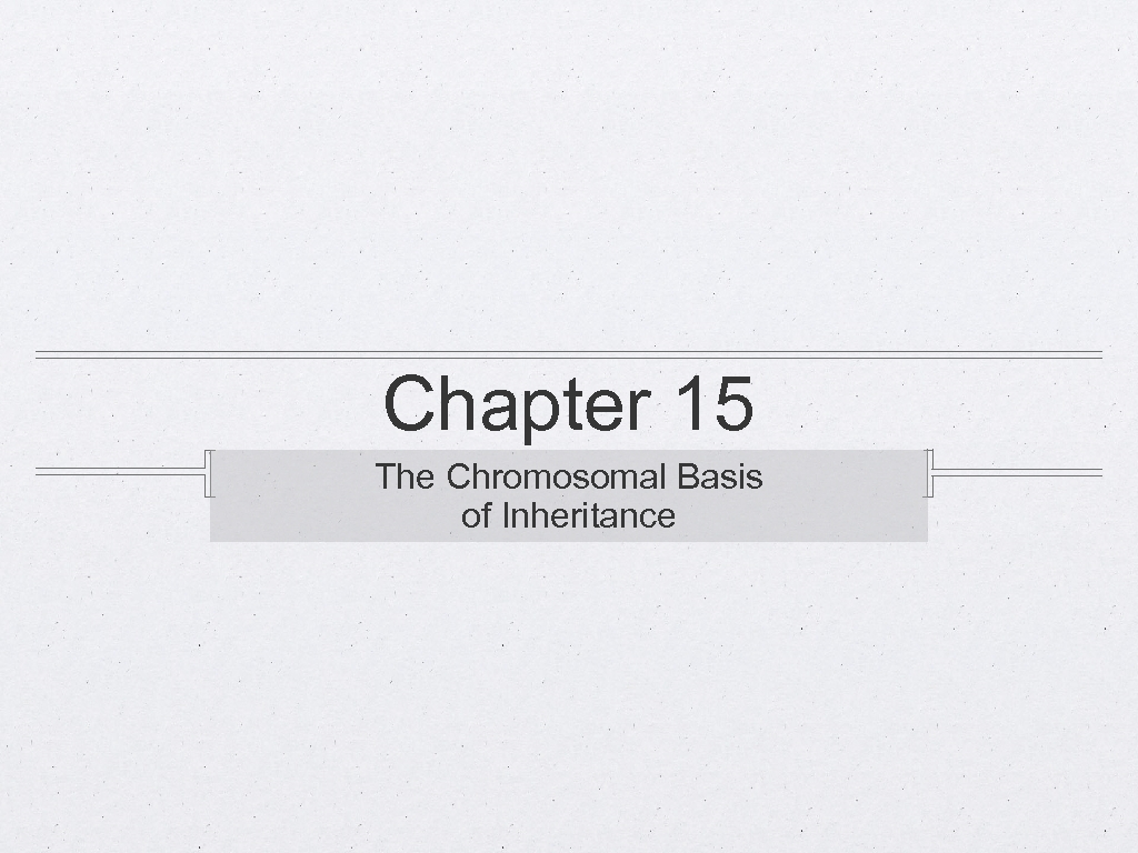 Chapter 15 The Chromosomal Basis of Inheritance 