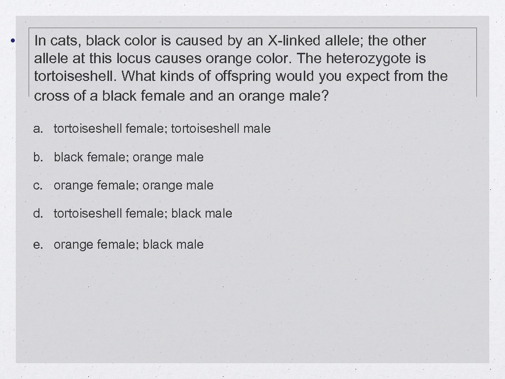  • In cats, black color is caused by an X-linked allele; the other