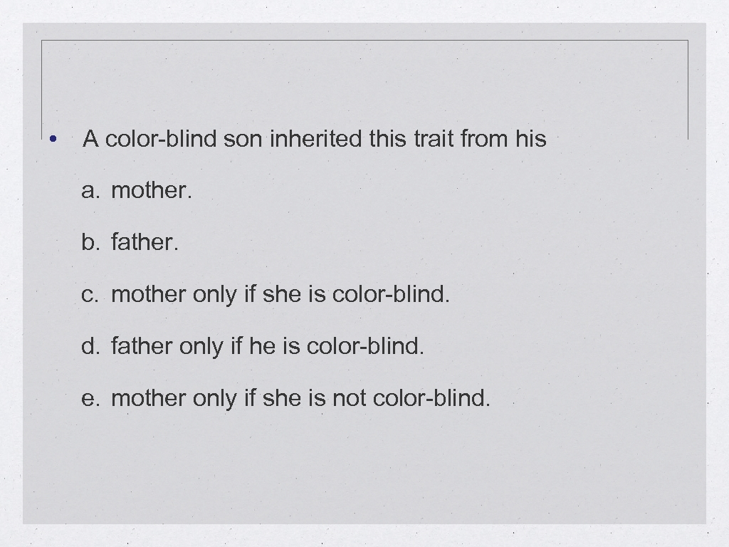  • A color-blind son inherited this trait from his a. mother. b. father.
