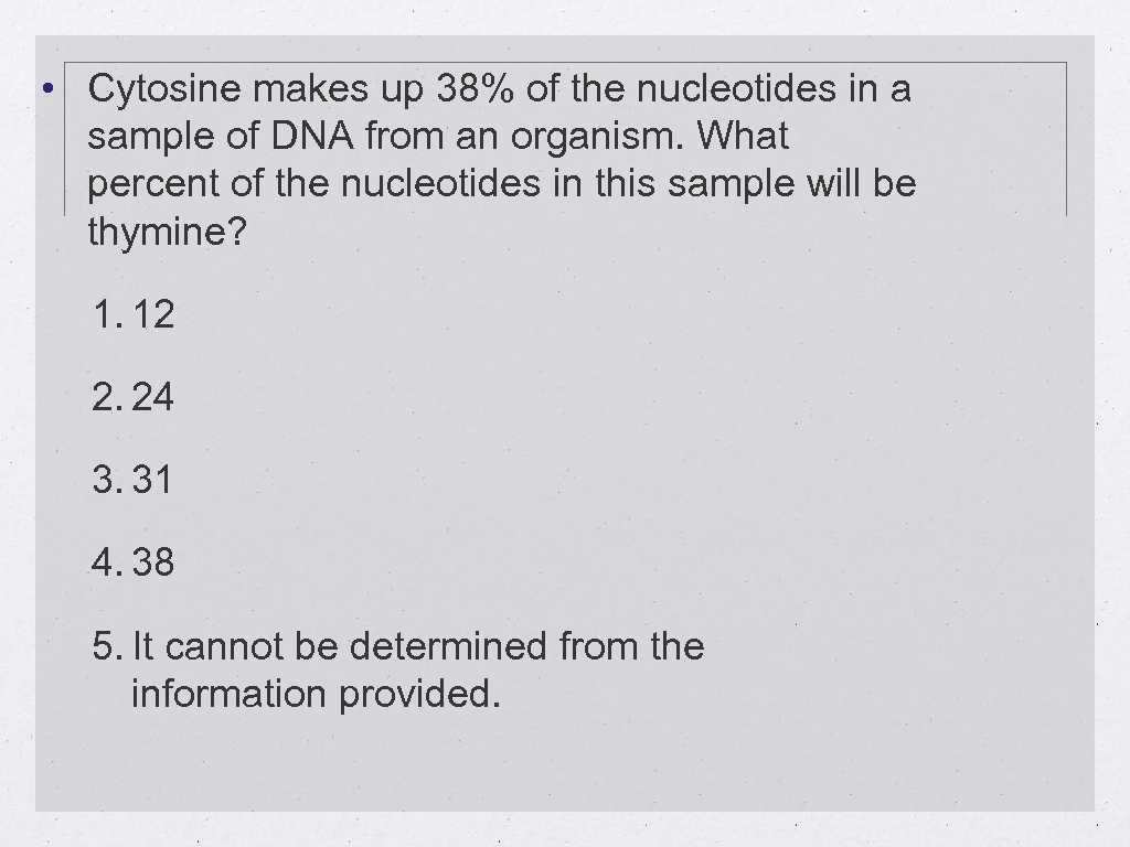  • Cytosine makes up 38% of the nucleotides in a sample of DNA