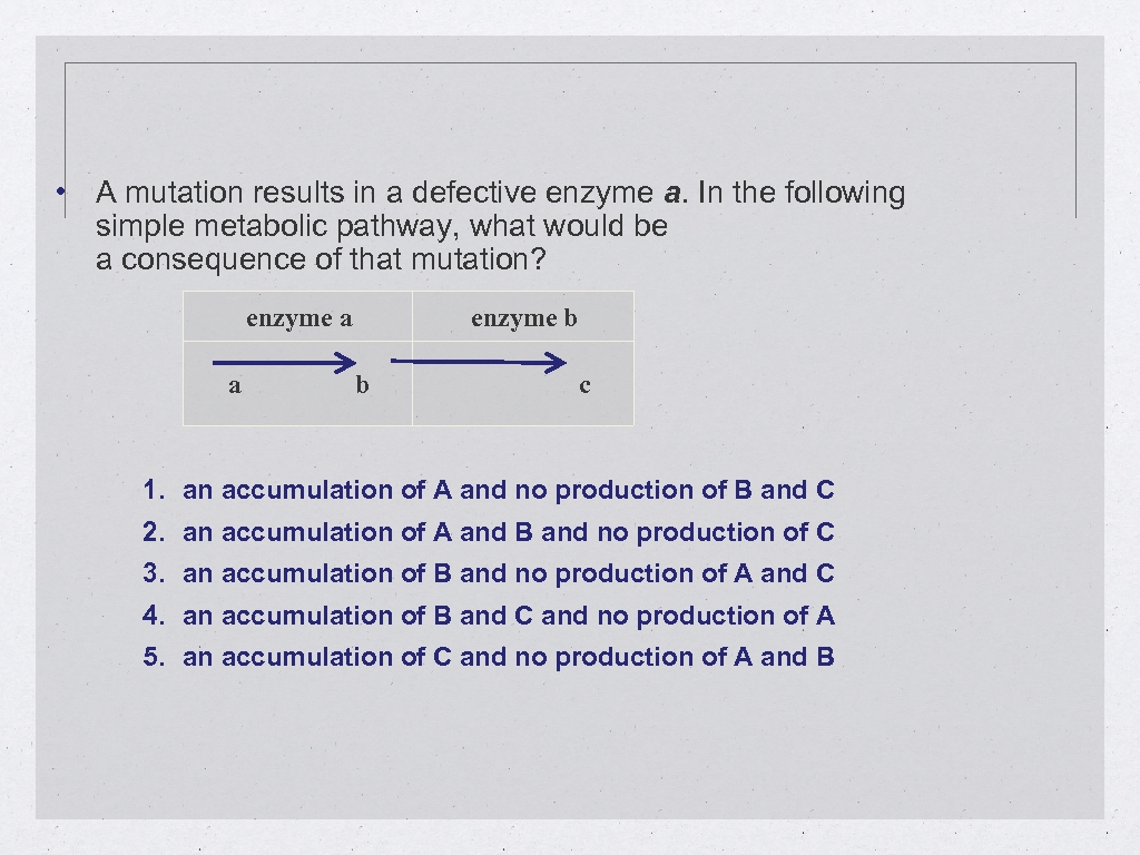  • A mutation results in a defective enzyme a. In the following simple
