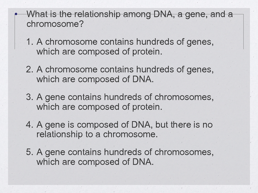  • What is the relationship among DNA, a gene, and a chromosome? 1.