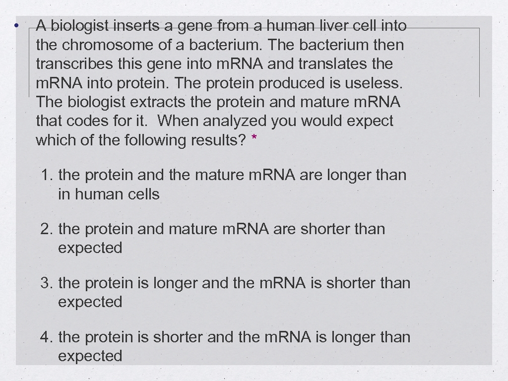  • A biologist inserts a gene from a human liver cell into the