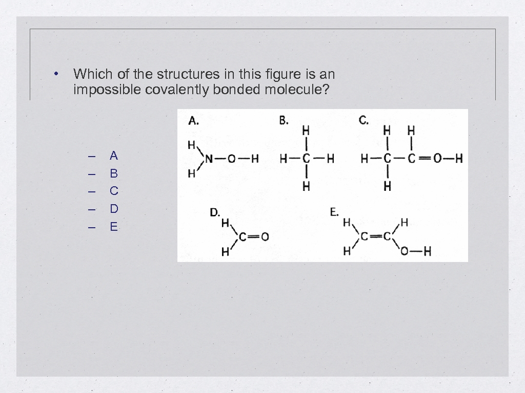  • Which of the structures in this figure is an impossible covalently bonded
