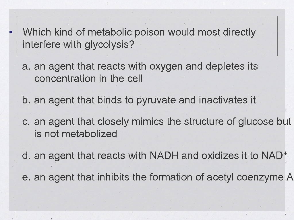  • Which kind of metabolic poison would most directly interfere with glycolysis? a.