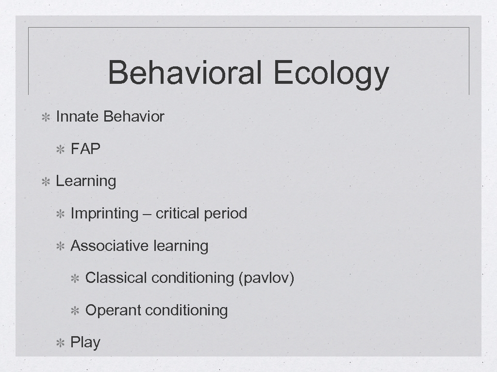 Behavioral Ecology Innate Behavior FAP Learning Imprinting – critical period Associative learning Classical conditioning