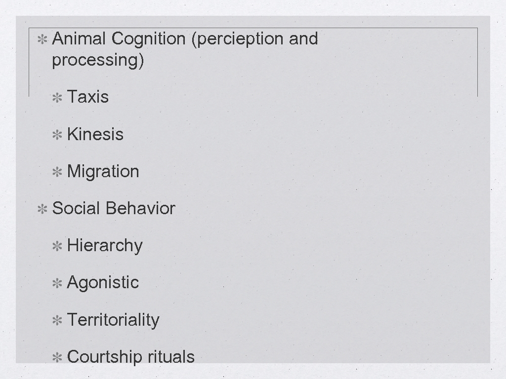 Animal Cognition (percieption and processing) Taxis Kinesis Migration Social Behavior Hierarchy Agonistic Territoriality Courtship