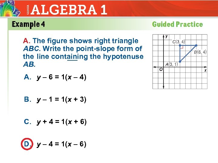 A. The figure shows right triangle ABC. Write the point-slope form of the line