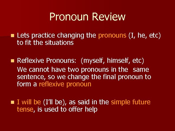 Pronoun Review n Lets practice changing the pronouns (I, he, etc) to fit the