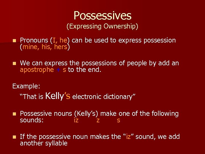 Possessives (Expressing Ownership) n Pronouns (I, he) can be used to express possession (mine,