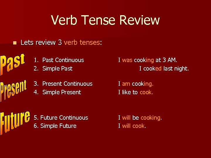 Verb Tense Review n Lets review 3 verb tenses: 1. Past Continuous 2. Simple