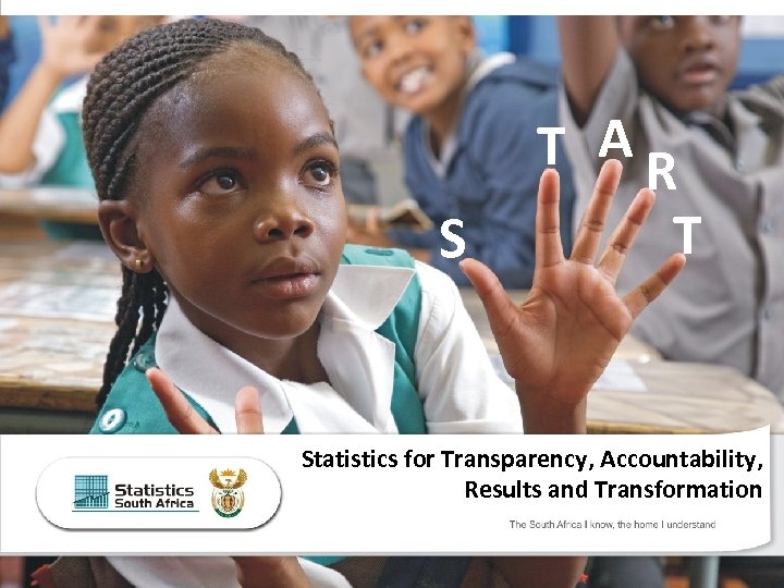 S T AR T Statistics for Transparency, Accountability, Results and Transformation The South Africa