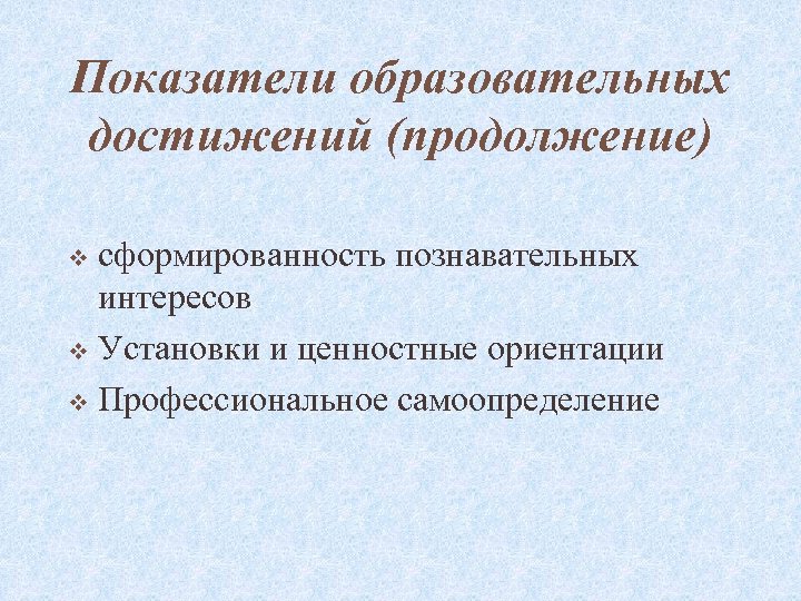 Показатели образовательных достижений (продолжение) сформированность познавательных интересов v Установки и ценностные ориентации v Профессиональное